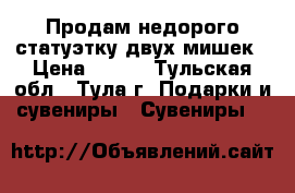 Продам недорого статуэтку двух мишек › Цена ­ 200 - Тульская обл., Тула г. Подарки и сувениры » Сувениры   